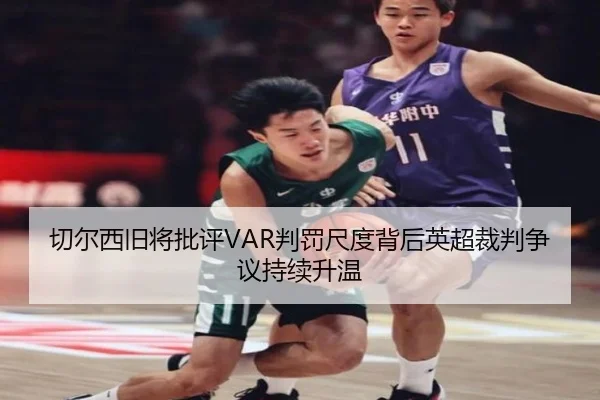 切尔西旧将批评VAR判罚尺度背后英超裁判争议持续升温